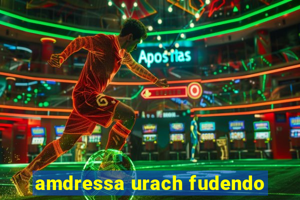 amdressa urach fudendo